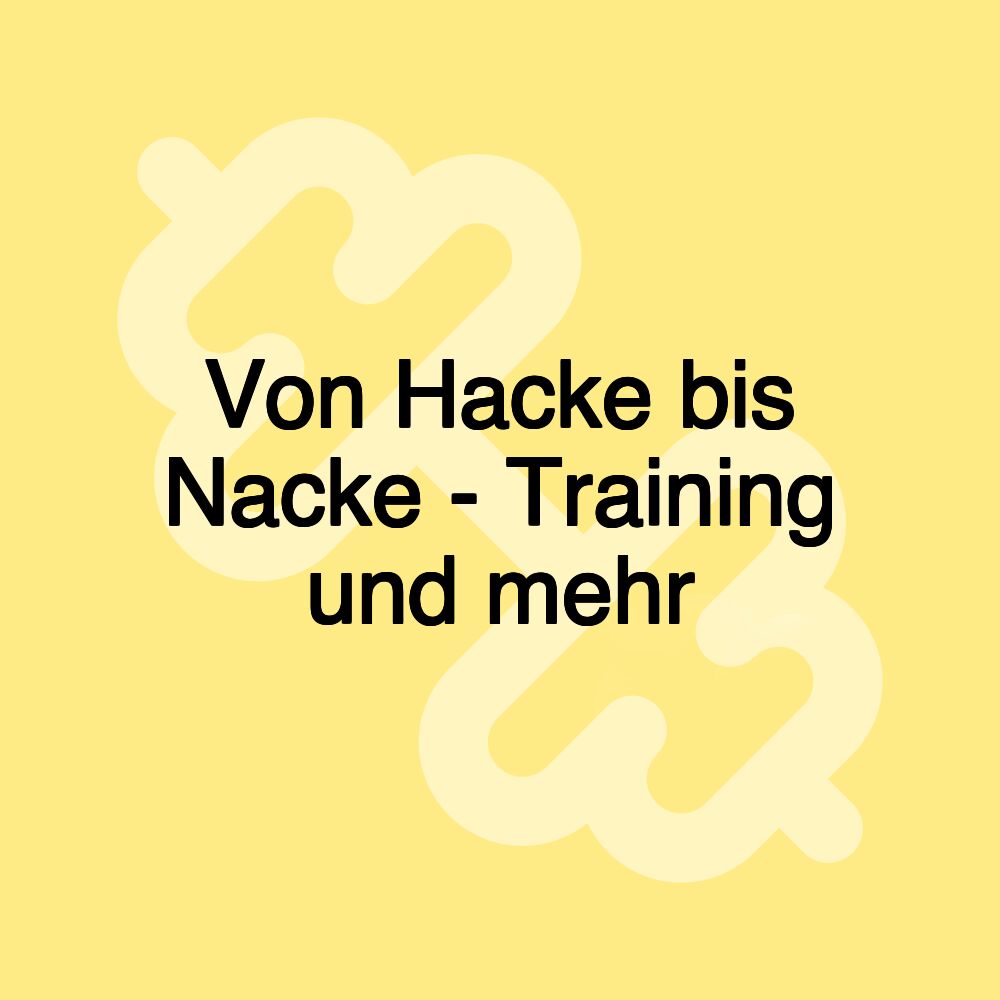 Von Hacke bis Nacke - Training und mehr