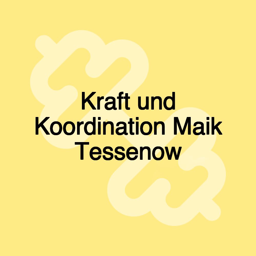 Kraft und Koordination Maik Tessenow