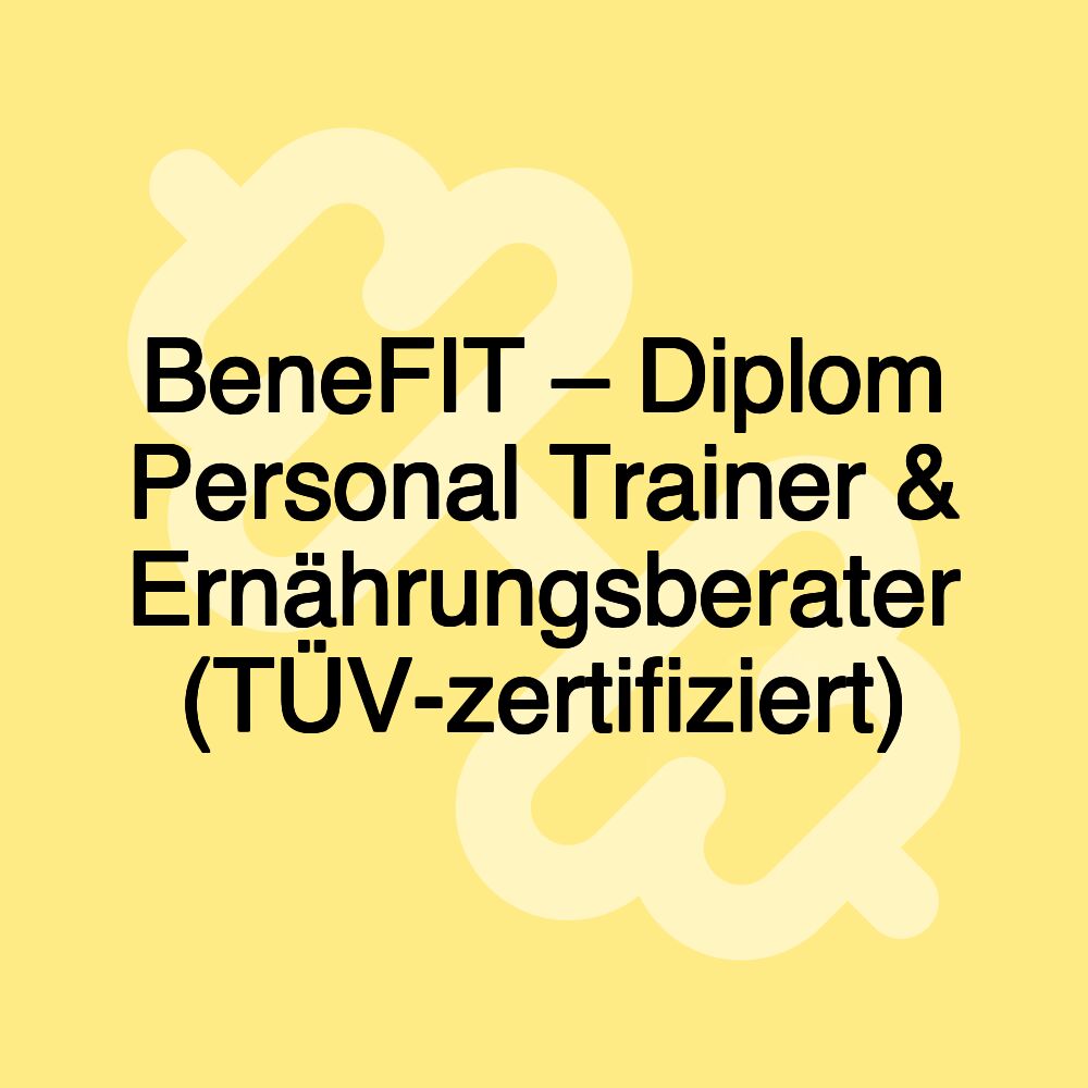 BeneFIT – Diplom Personal Trainer & Ernährungsberater (TÜV-zertifiziert)