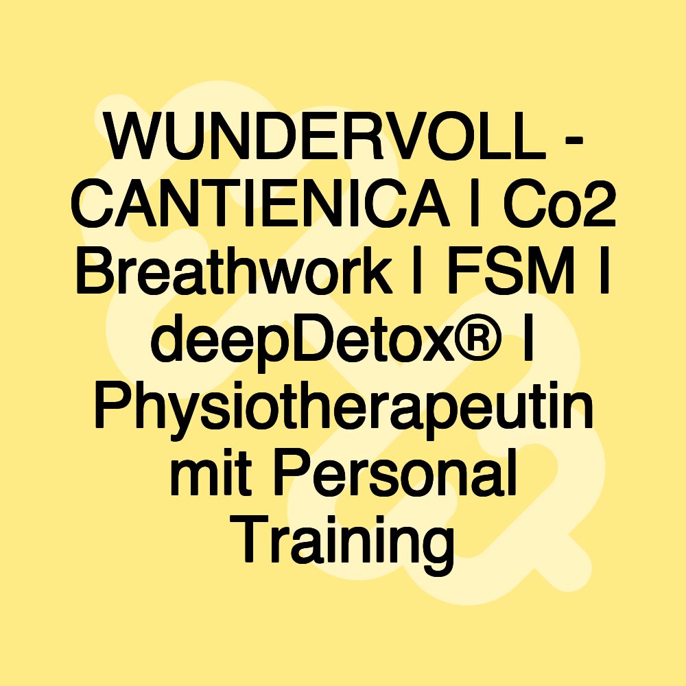 WUNDERVOLL - CANTIENICA | Co2 Breathwork | FSM I deepDetox® I Physiotherapeutin mit Personal Training