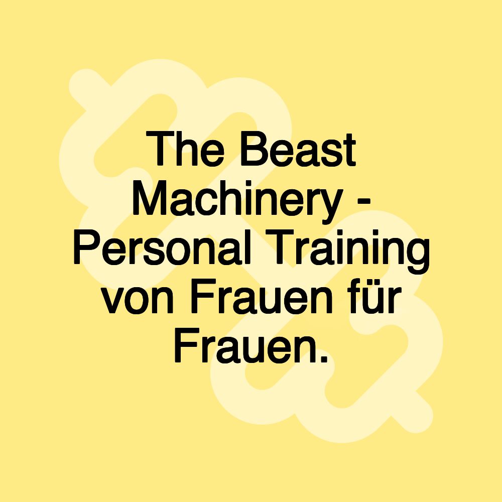 The Beast Machinery - Personal Training von Frauen für Frauen.