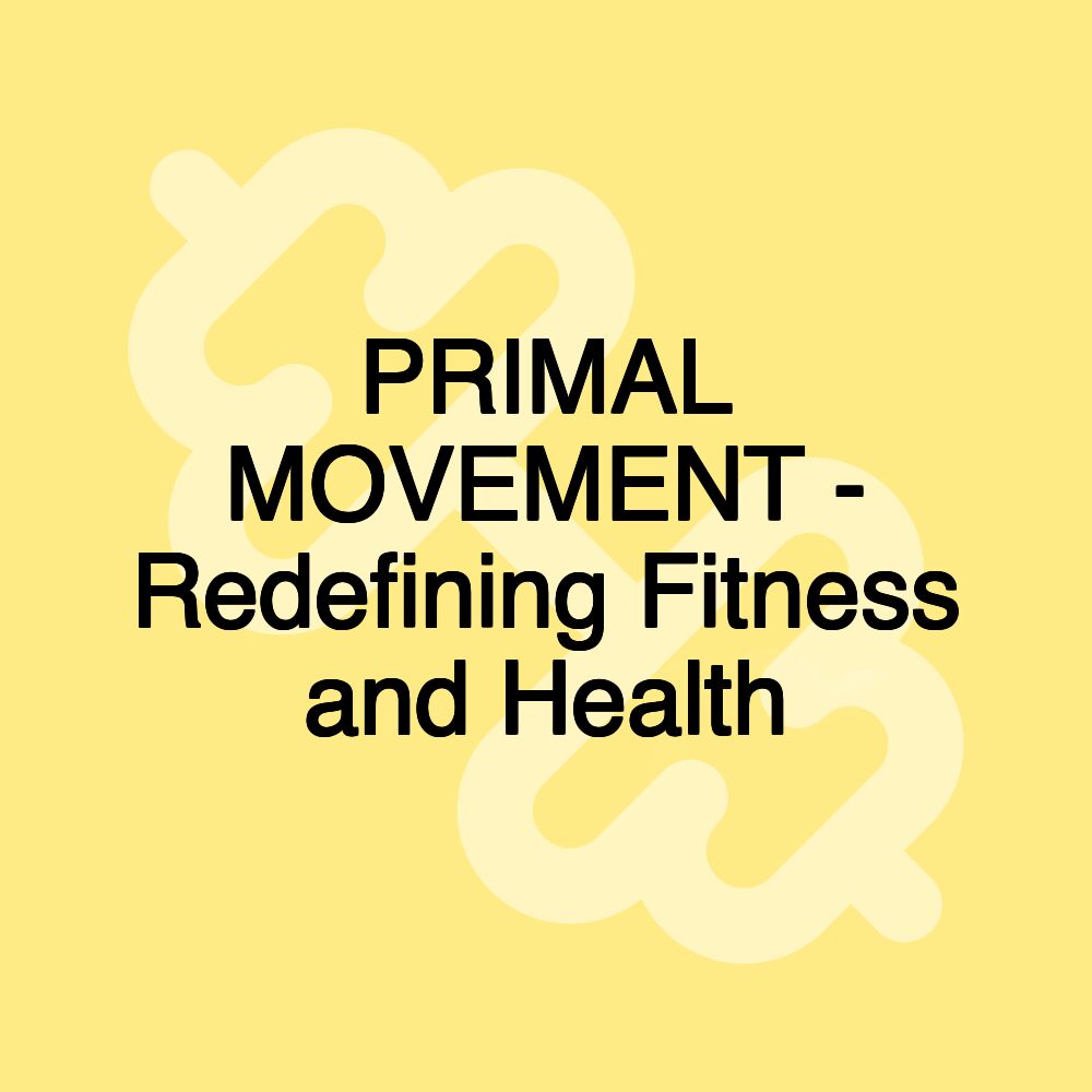 PRIMAL MOVEMENT - Redefining Fitness and Health