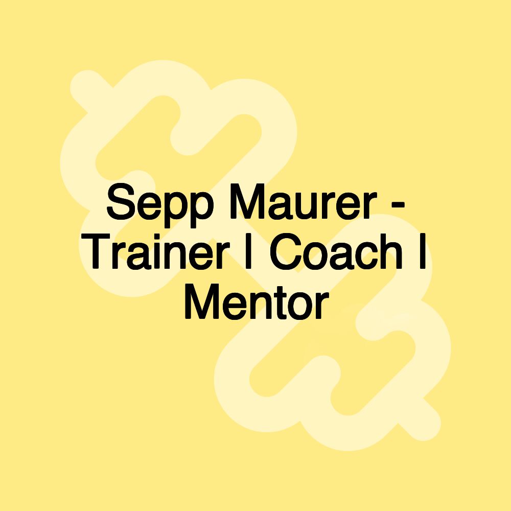 Sepp Maurer - Trainer | Coach | Mentor