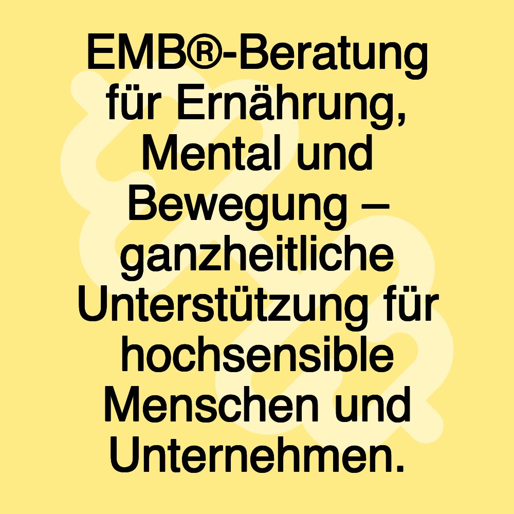 EMB®-Beratung für Ernährung, Mental und Bewegung – ganzheitliche Unterstützung für hochsensible Menschen und Unternehmen.