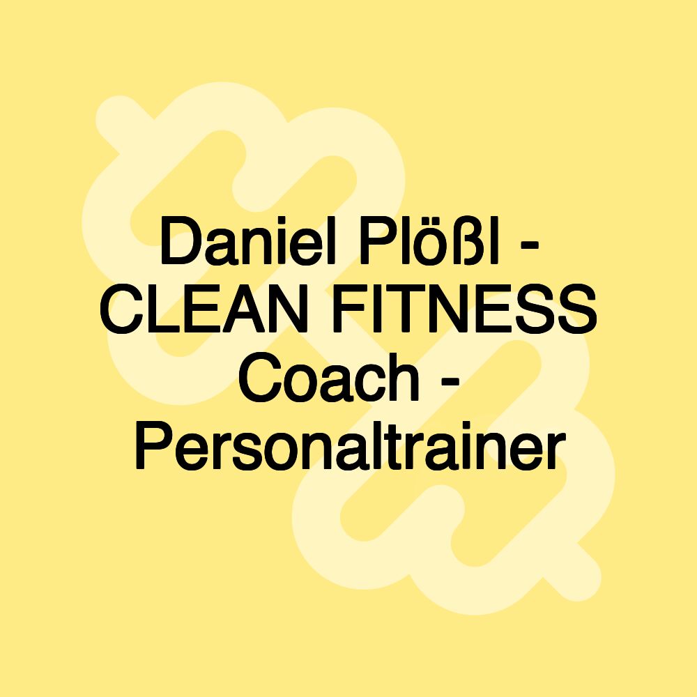 Daniel Plößl - CLEAN FITNESS Coach - Personaltrainer