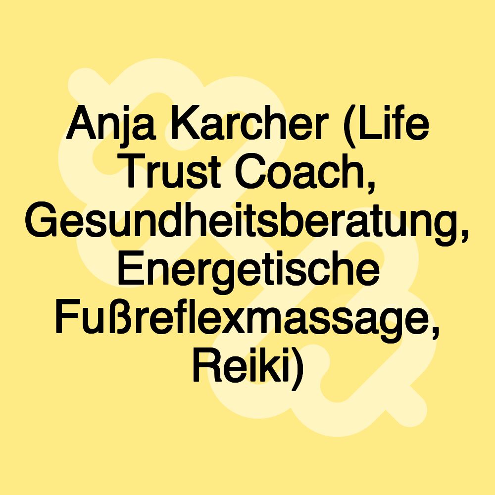 Anja Karcher (Life Trust Coach, Gesundheitsberatung, Energetische Fußreflexmassage, Reiki)