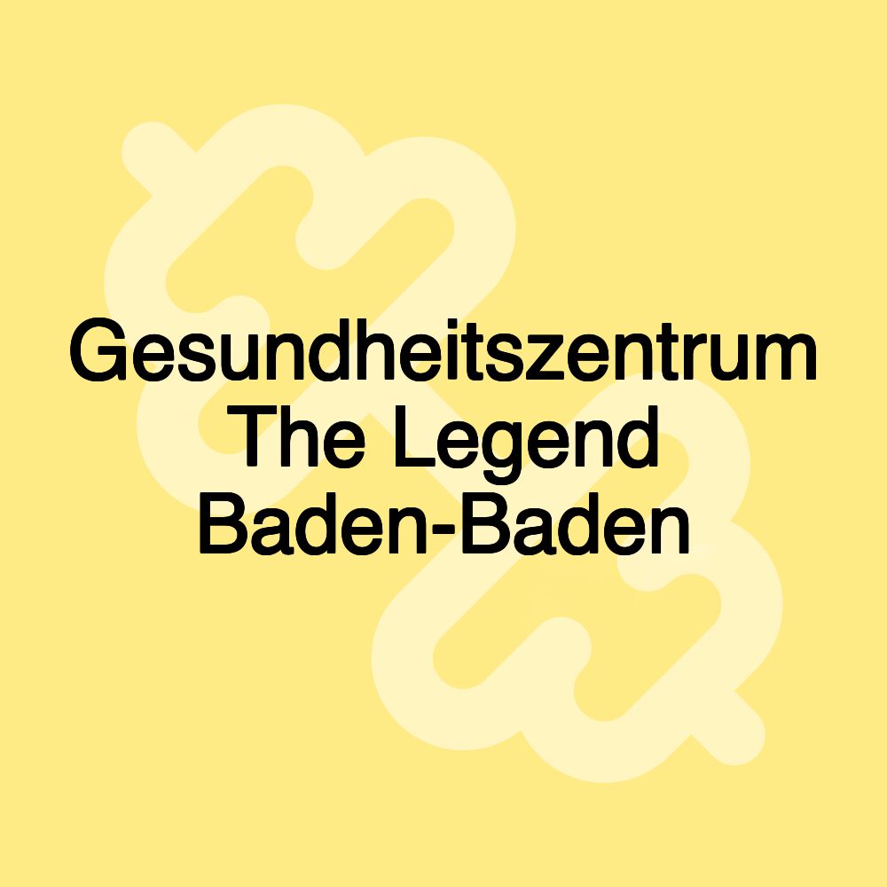 Gesundheitszentrum The Legend Baden-Baden