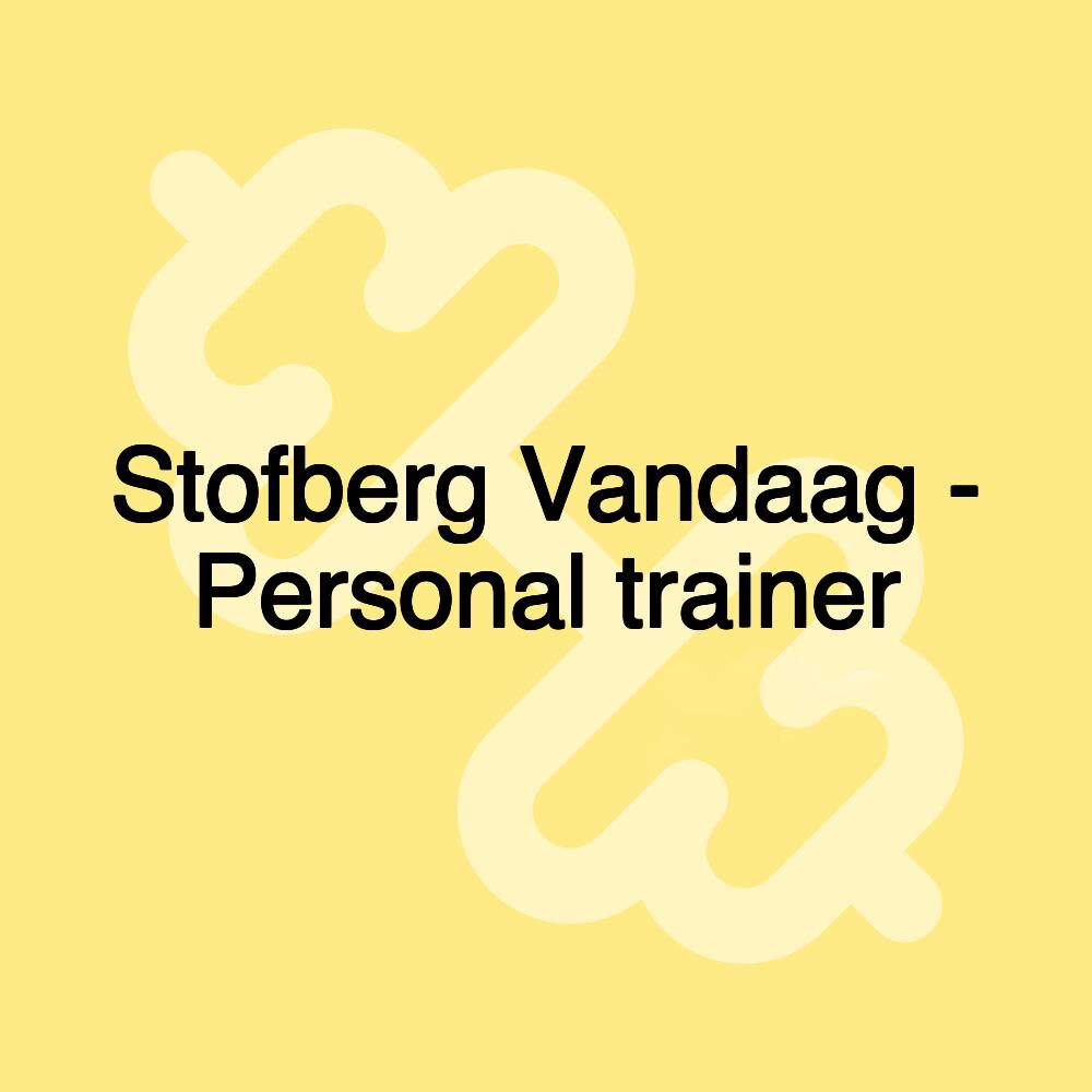 Stofberg Vandaag - Personal trainer