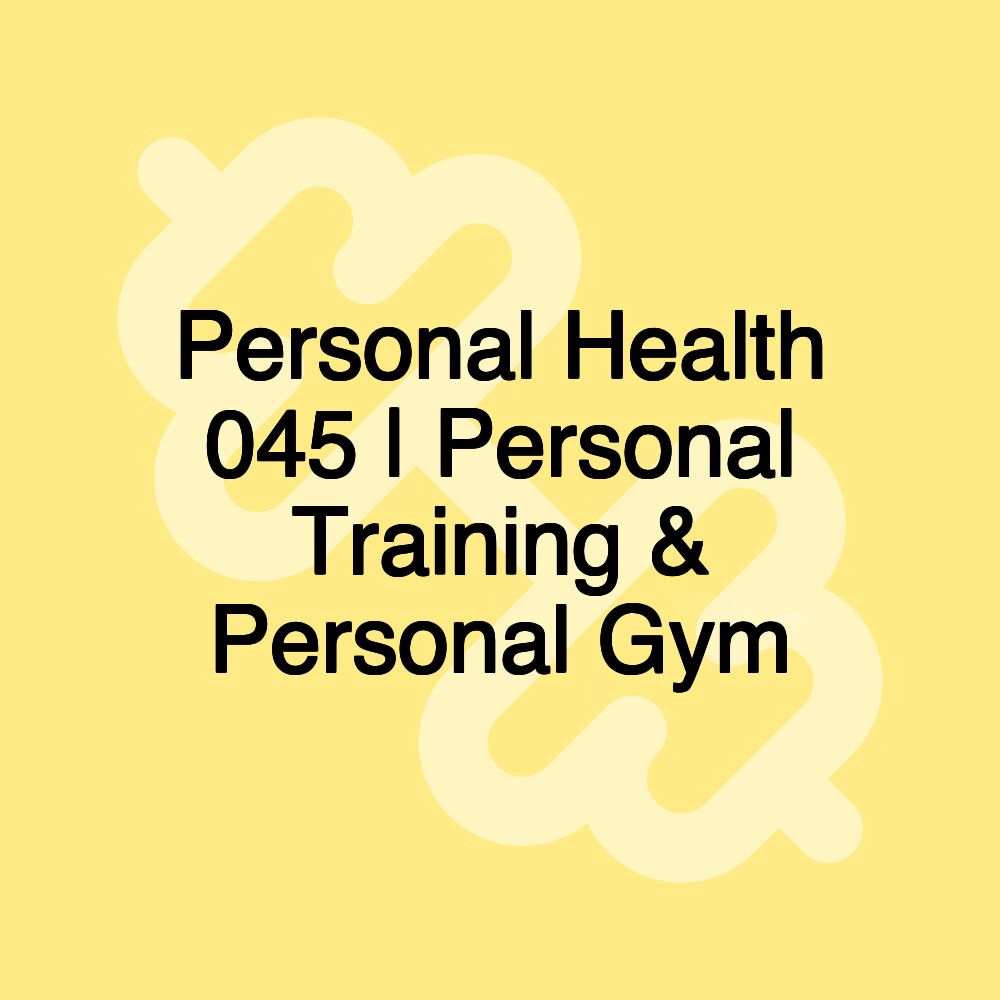 Personal Health 045 | Personal Training & Personal Gym