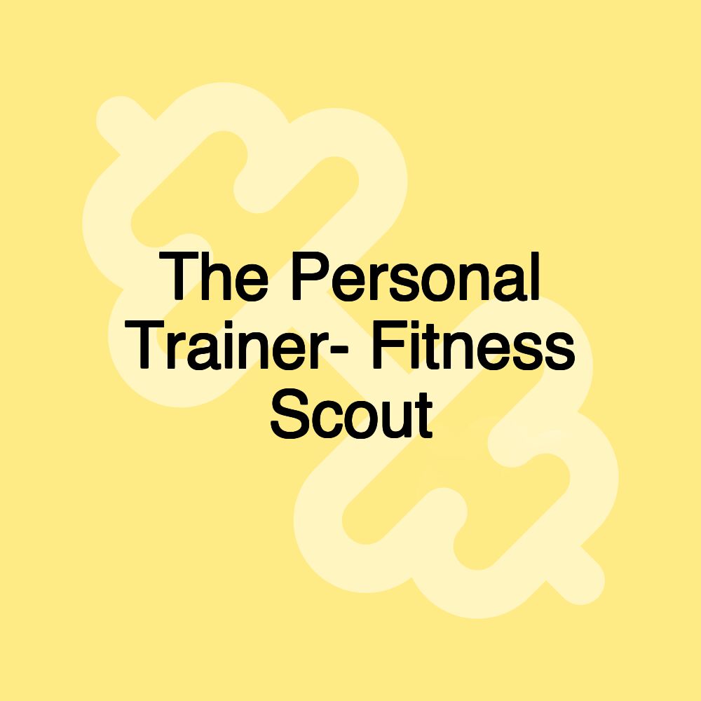 The Personal Trainer- Fitness Scout