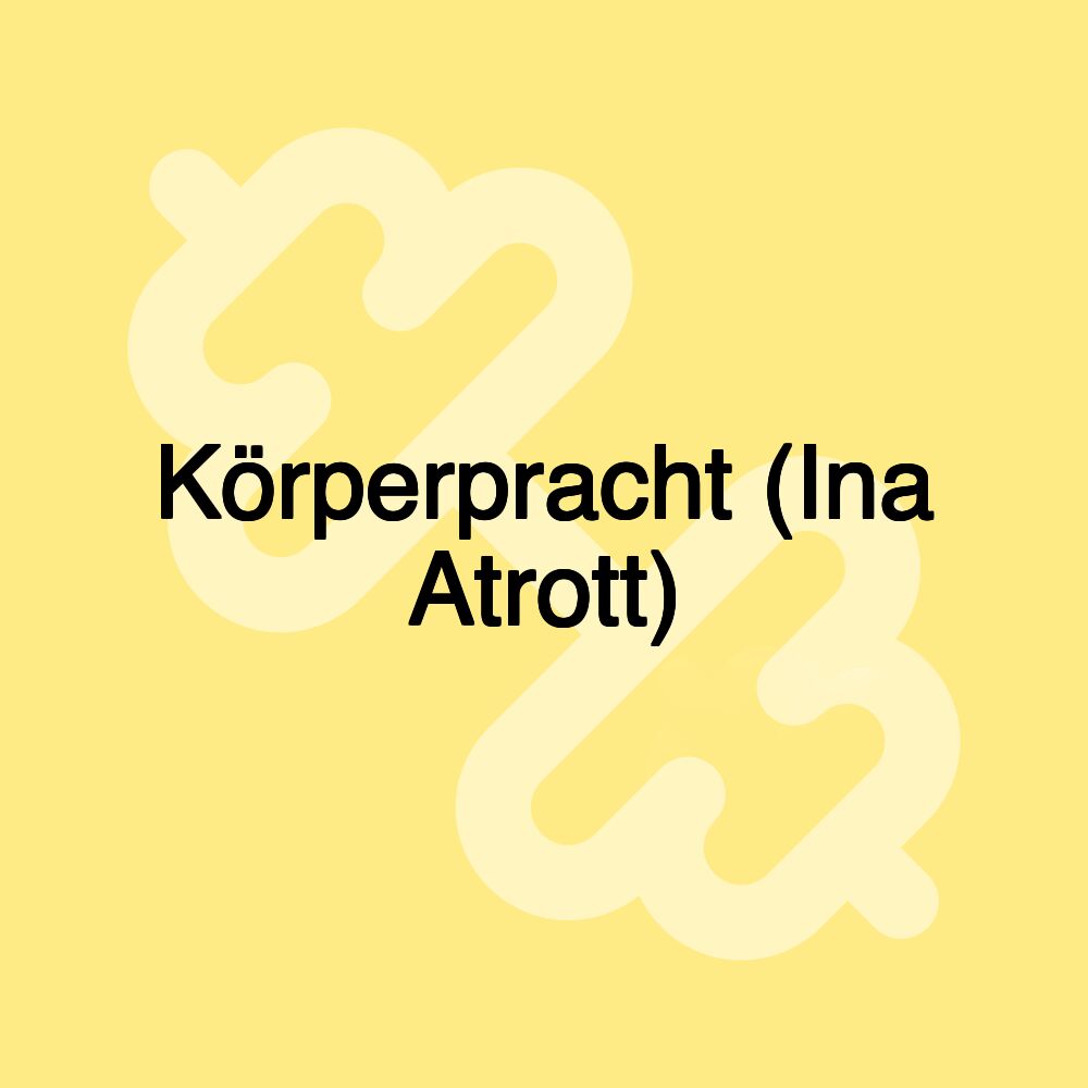 Körperpracht (Ina Atrott)