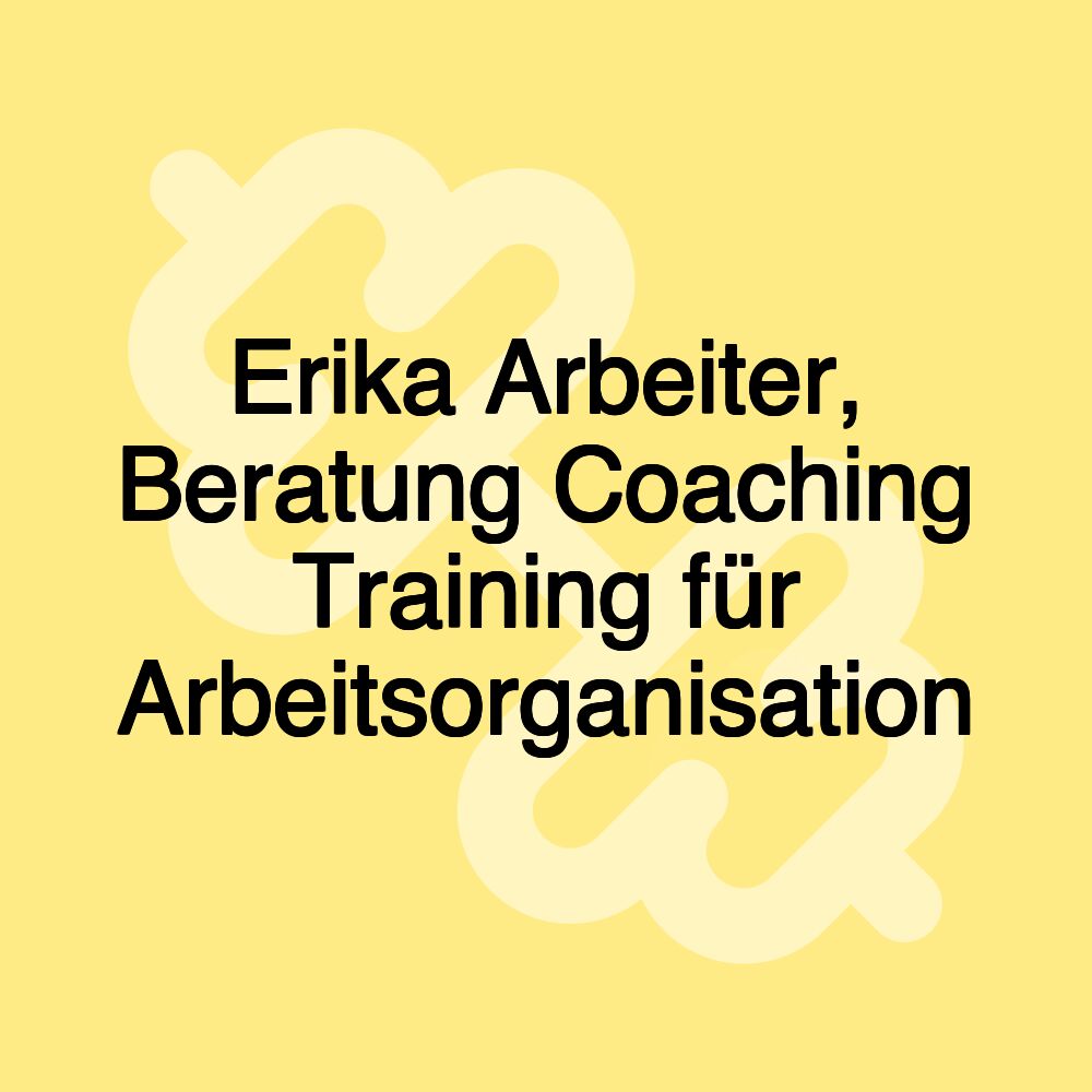 Erika Arbeiter, Beratung Coaching Training für Arbeitsorganisation