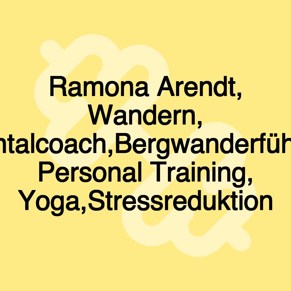 Ramona Arendt, Wandern, Mentalcoach,Bergwanderführer, Personal Training, Yoga,Stressreduktion