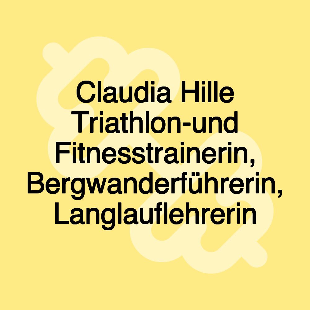 Claudia Hille Triathlon-und Fitnesstrainerin, Bergwanderführerin, Langlauflehrerin