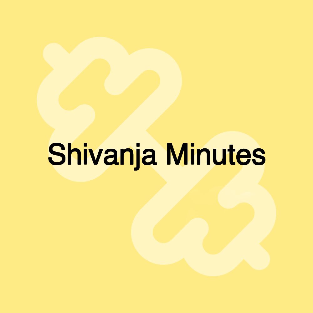 Shivanja Minutes