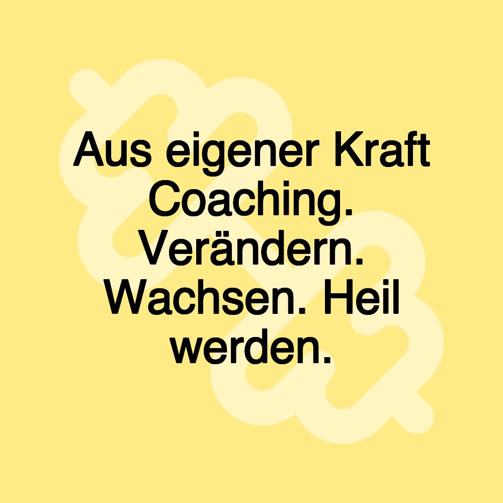 Aus eigener Kraft Coaching. Verändern. Wachsen. Heil werden.