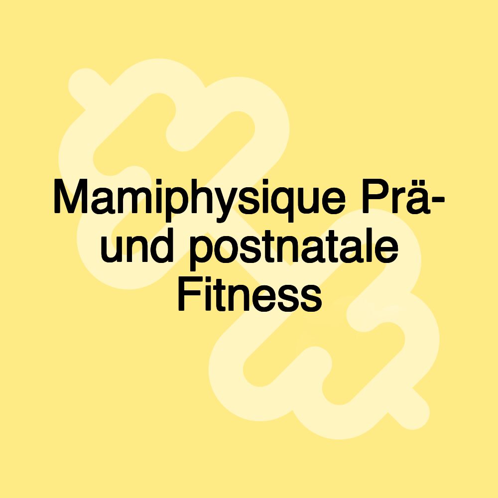 Mamiphysique Prä- und postnatale Fitness