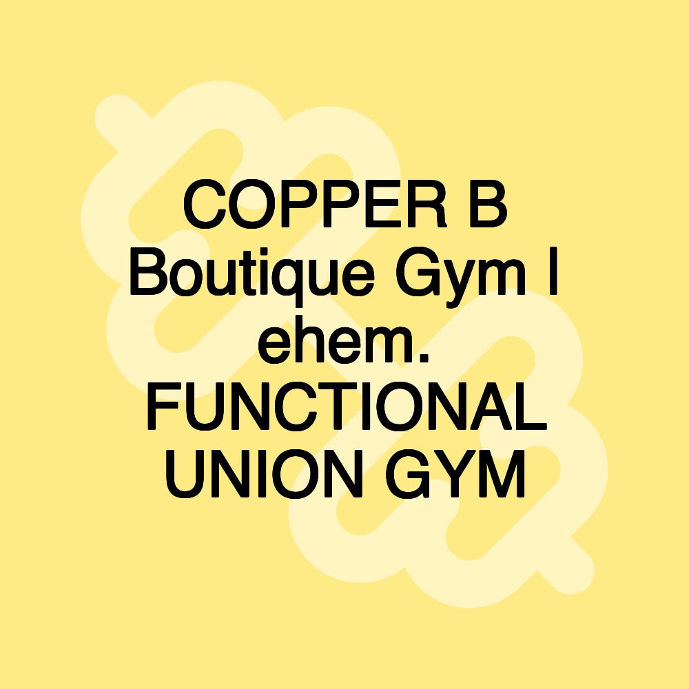 COPPER B Boutique Gym | ehem. FUNCTIONAL UNION GYM