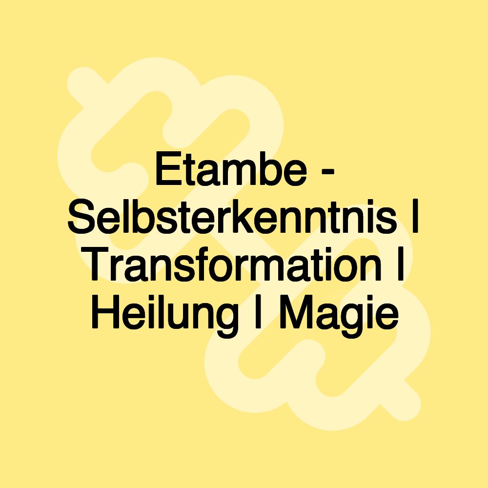 Etambe - Selbsterkenntnis | Transformation | Heilung | Magie