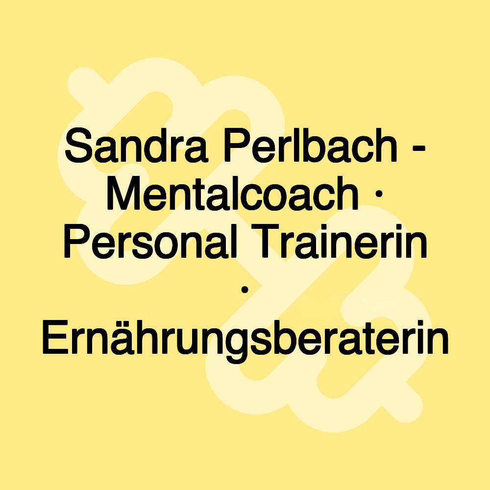 Sandra Perlbach - Mentalcoach · Personal Trainerin · Ernährungsberaterin