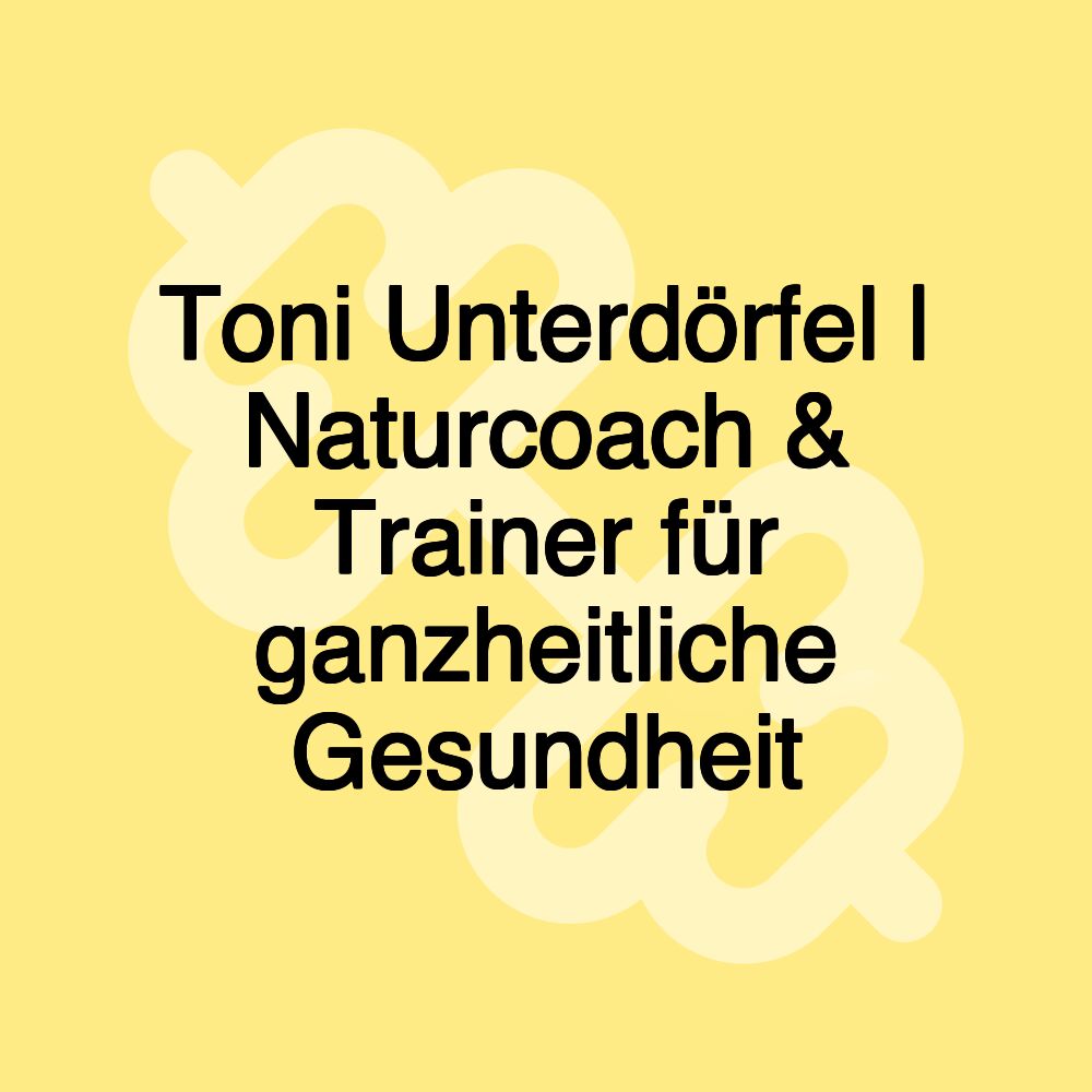 Toni Unterdörfel | Naturcoach & Trainer für ganzheitliche Gesundheit