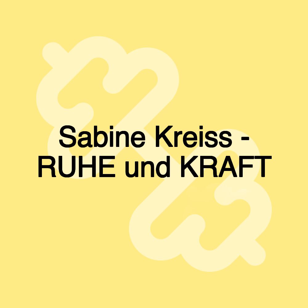 Sabine Kreiss - RUHE und KRAFT