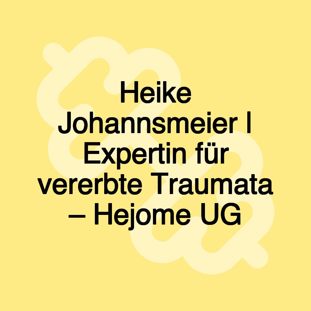 Heike Johannsmeier | Expertin für vererbte Traumata – Hejome UG