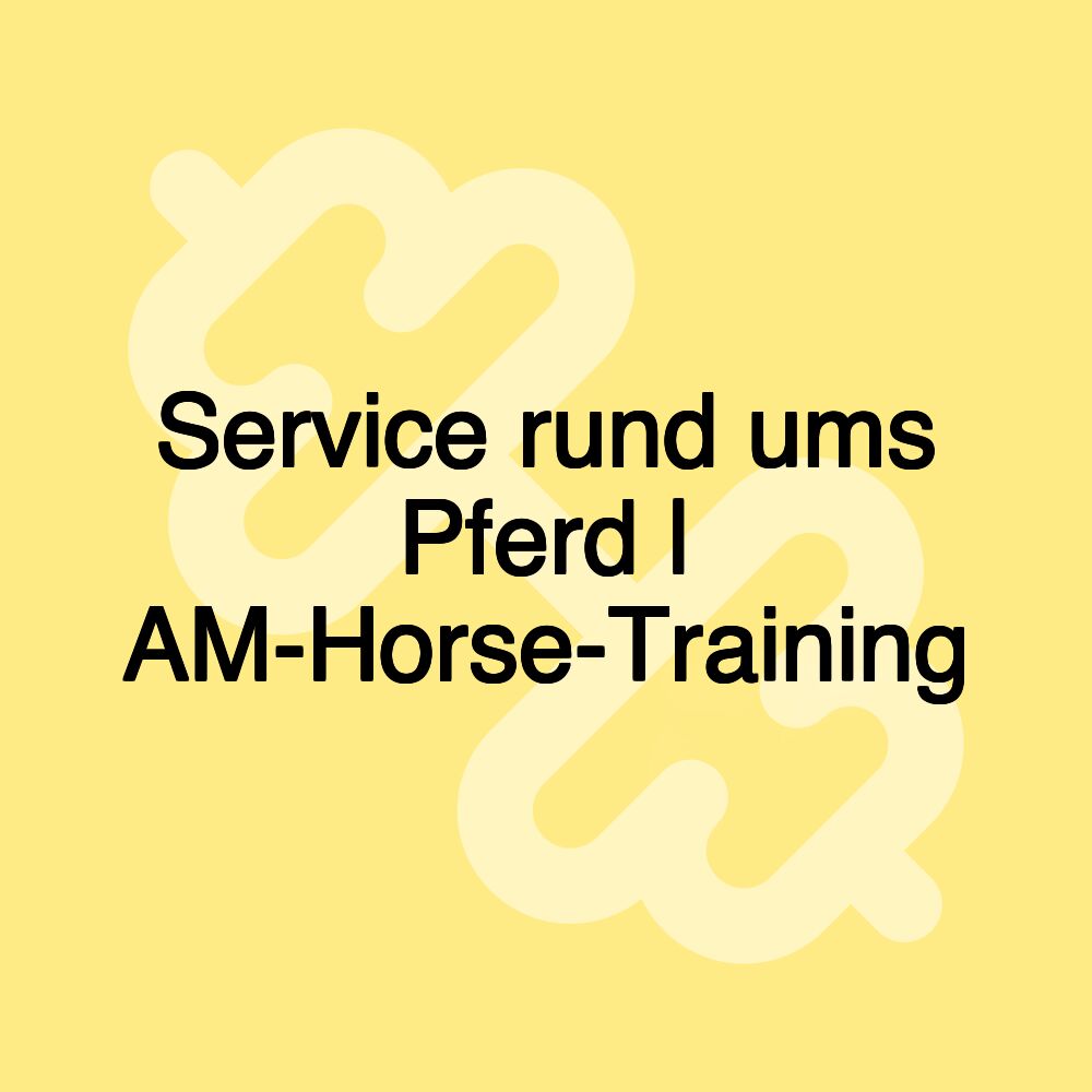 Service rund ums Pferd | AM-Horse-Training