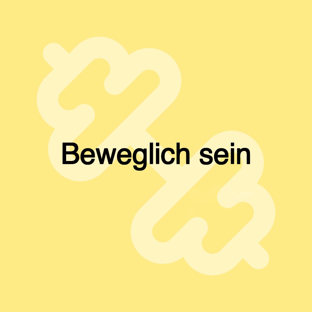 Beweglich sein