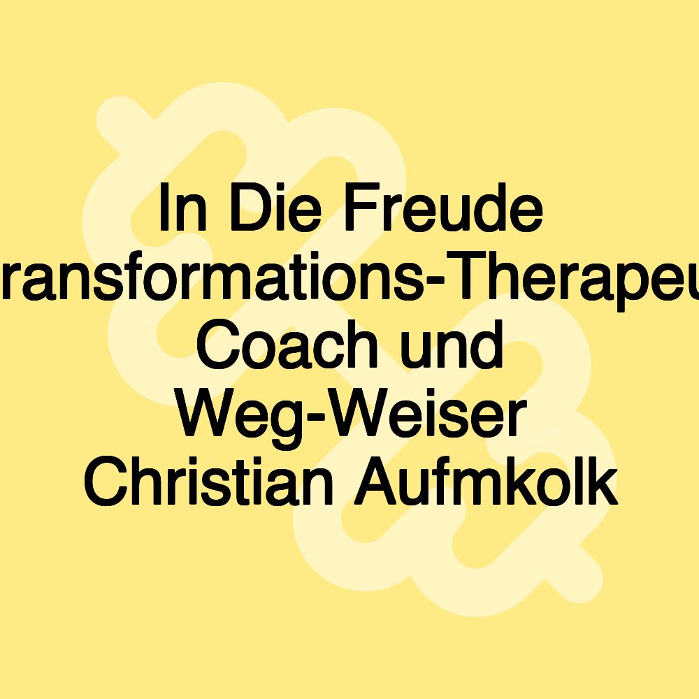 In Die Freude Transformations-Therapeut Coach und Weg-Weiser Christian Aufmkolk