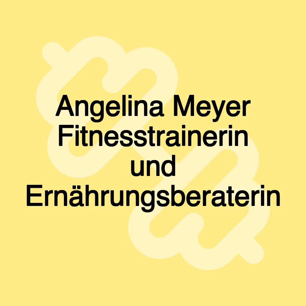 Angelina Meyer Fitnesstrainerin und Ernährungsberaterin