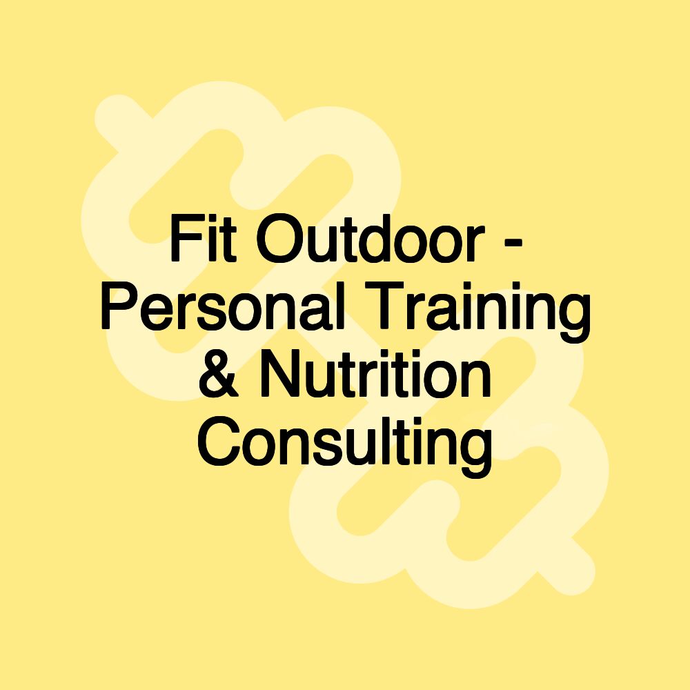 Fit Outdoor - Personal Training & Nutrition Consulting