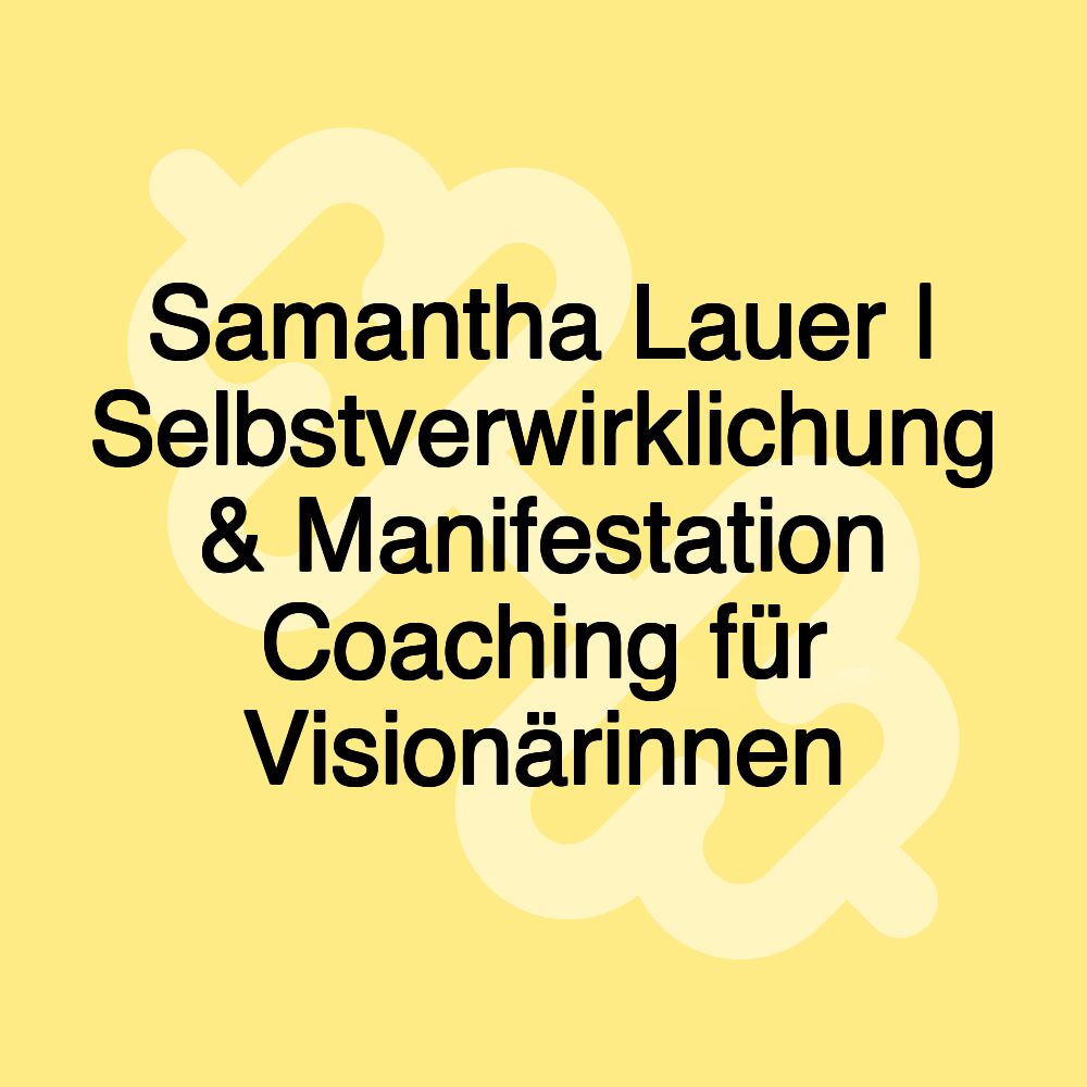 Samantha Lauer | Selbstverwirklichung & Manifestation Coaching für Visionärinnen