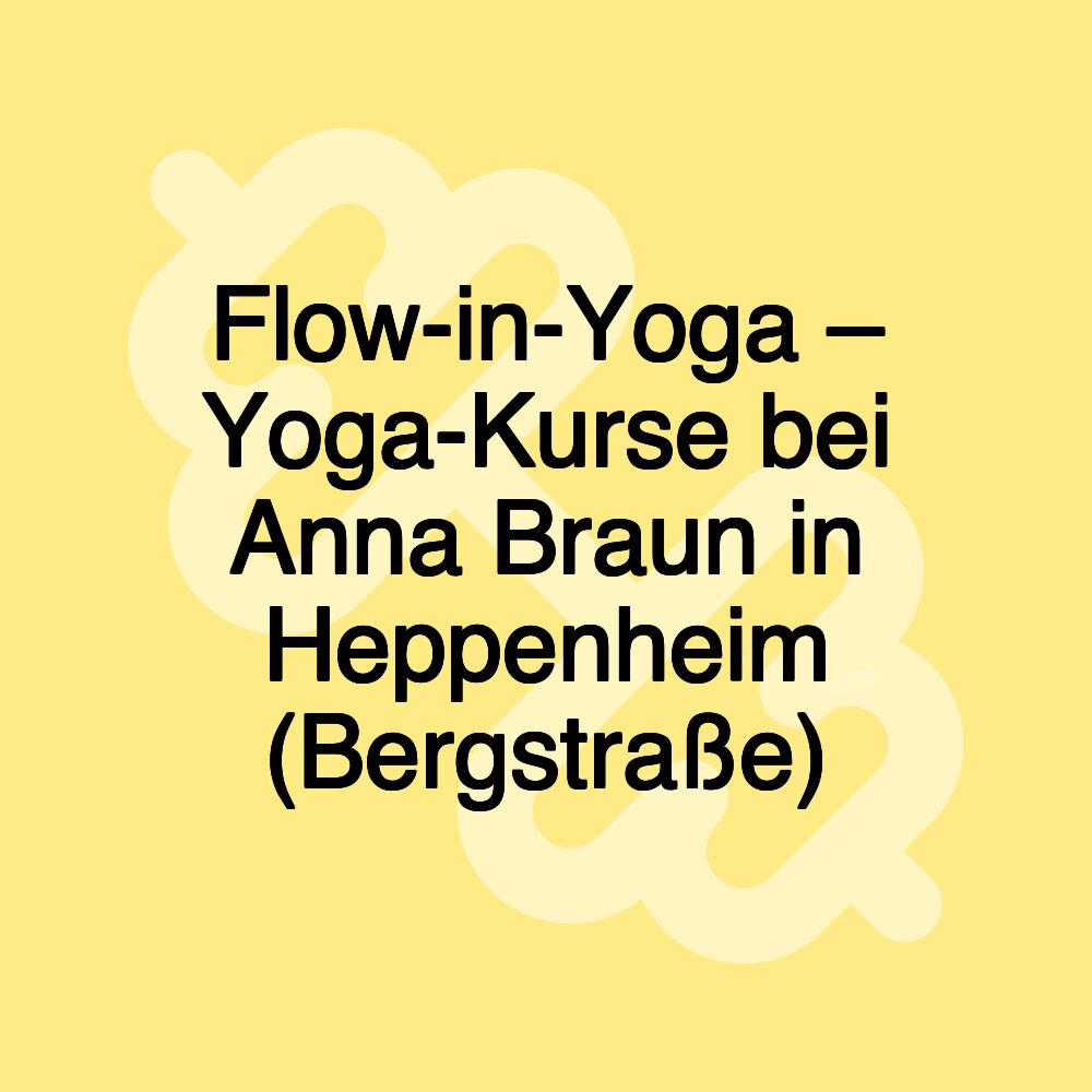 Flow-in-Yoga – Yoga-Kurse bei Anna Braun in Heppenheim (Bergstraße)