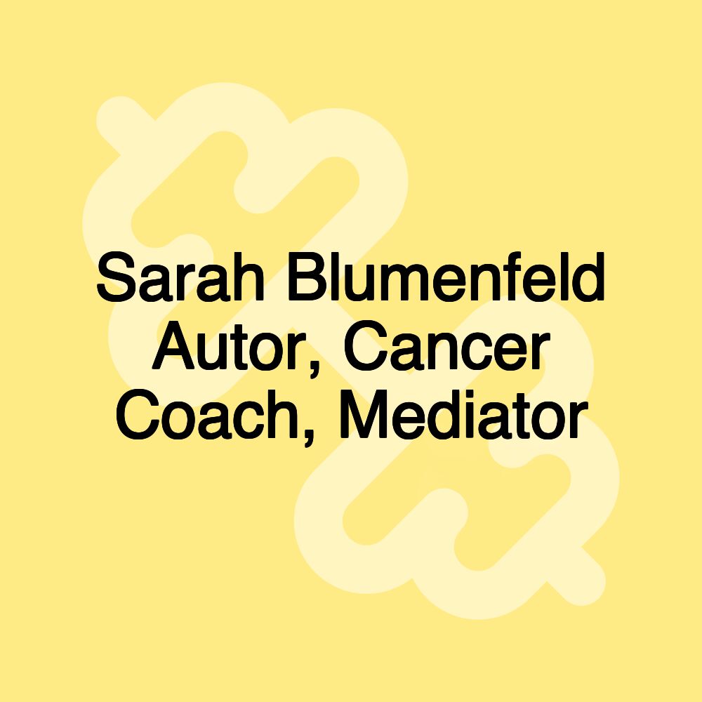 Sarah Blumenfeld Autor, Cancer Coach, Mediator