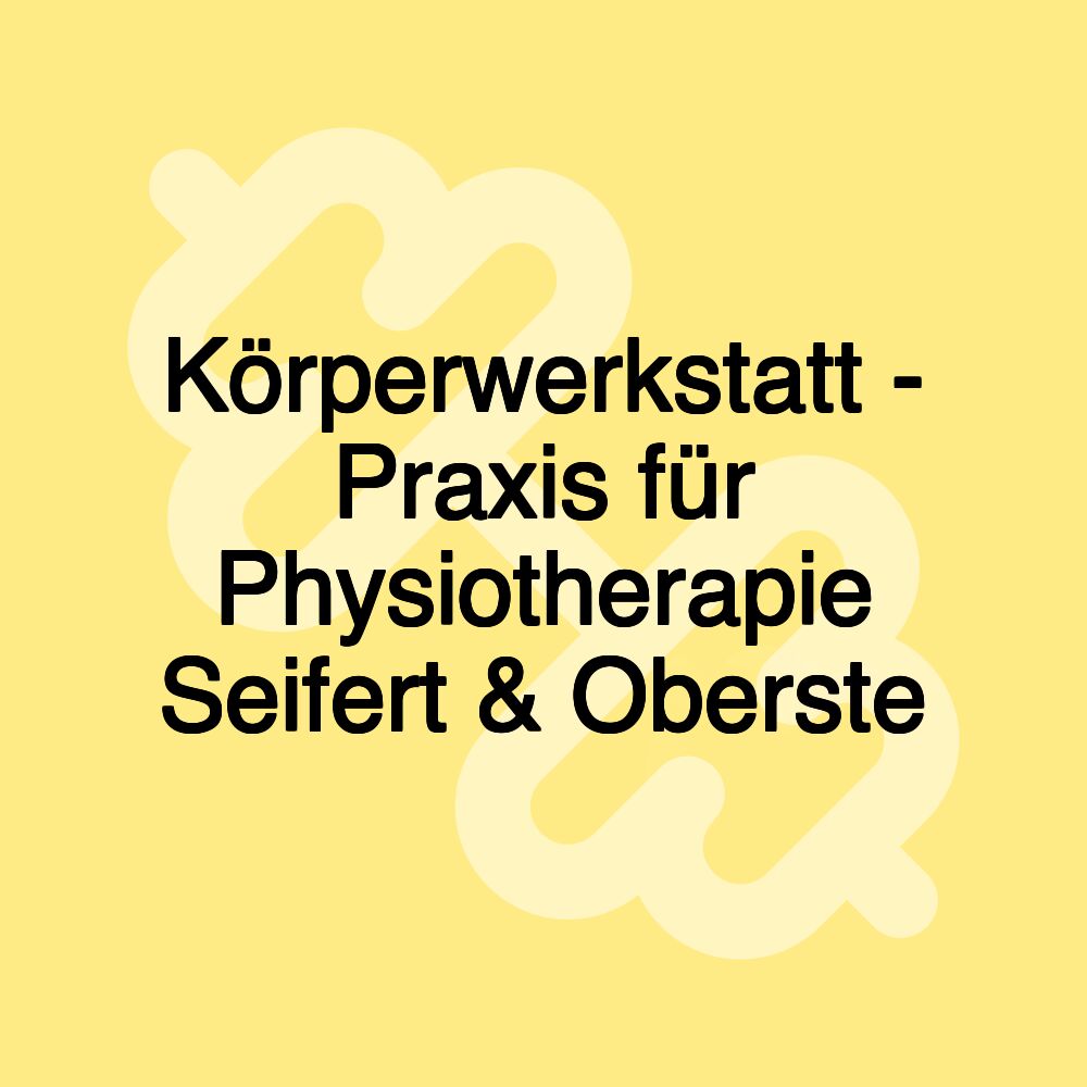 Körperwerkstatt - Praxis für Physiotherapie Seifert & Oberste