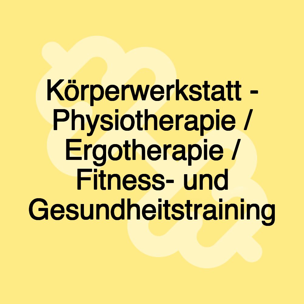 Körperwerkstatt - Physiotherapie / Ergotherapie / Fitness- und Gesundheitstraining