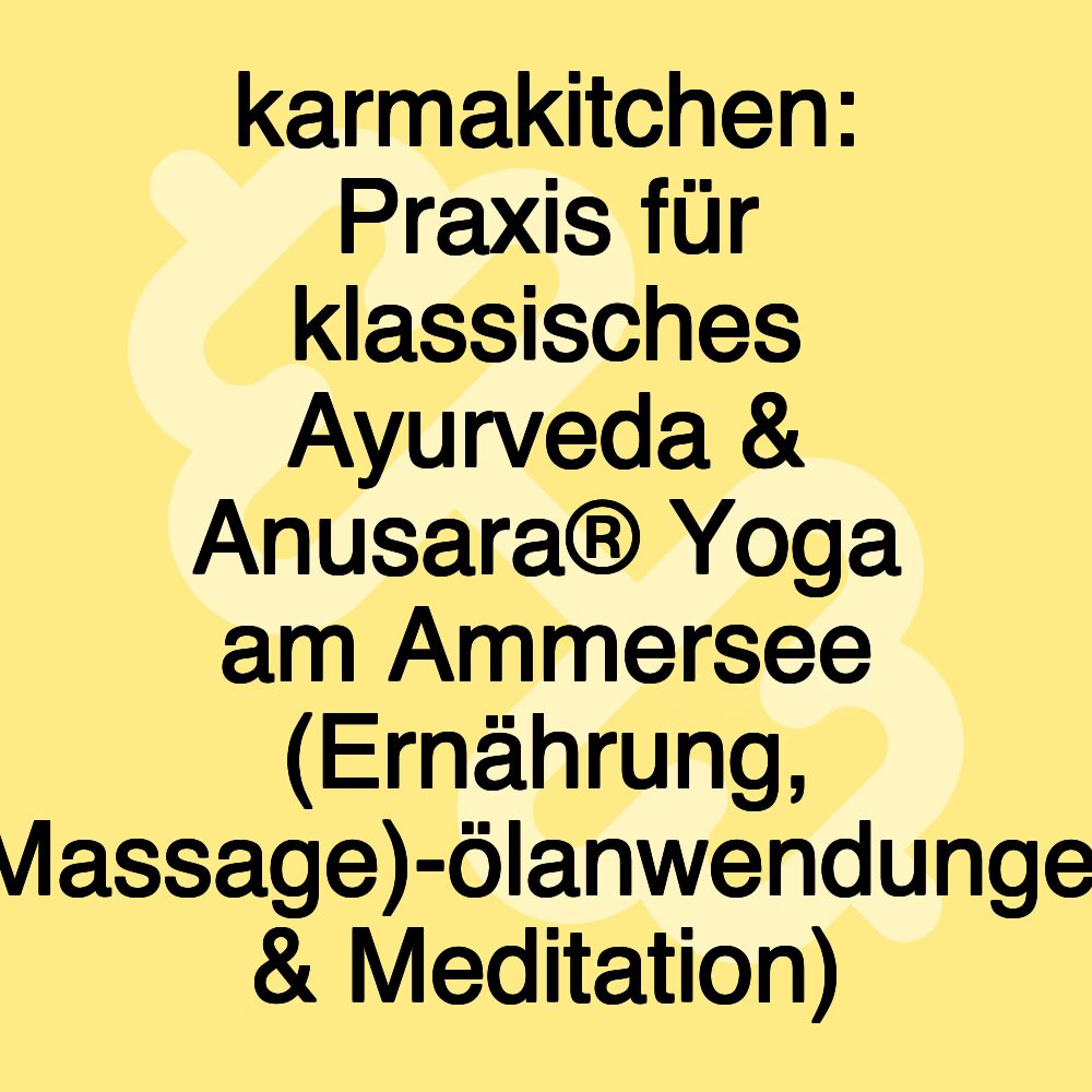 karmakitchen: Praxis für klassisches Ayurveda & Anusara® Yoga am Ammersee (Ernährung, (Massage)-ölanwendungen & Meditation)