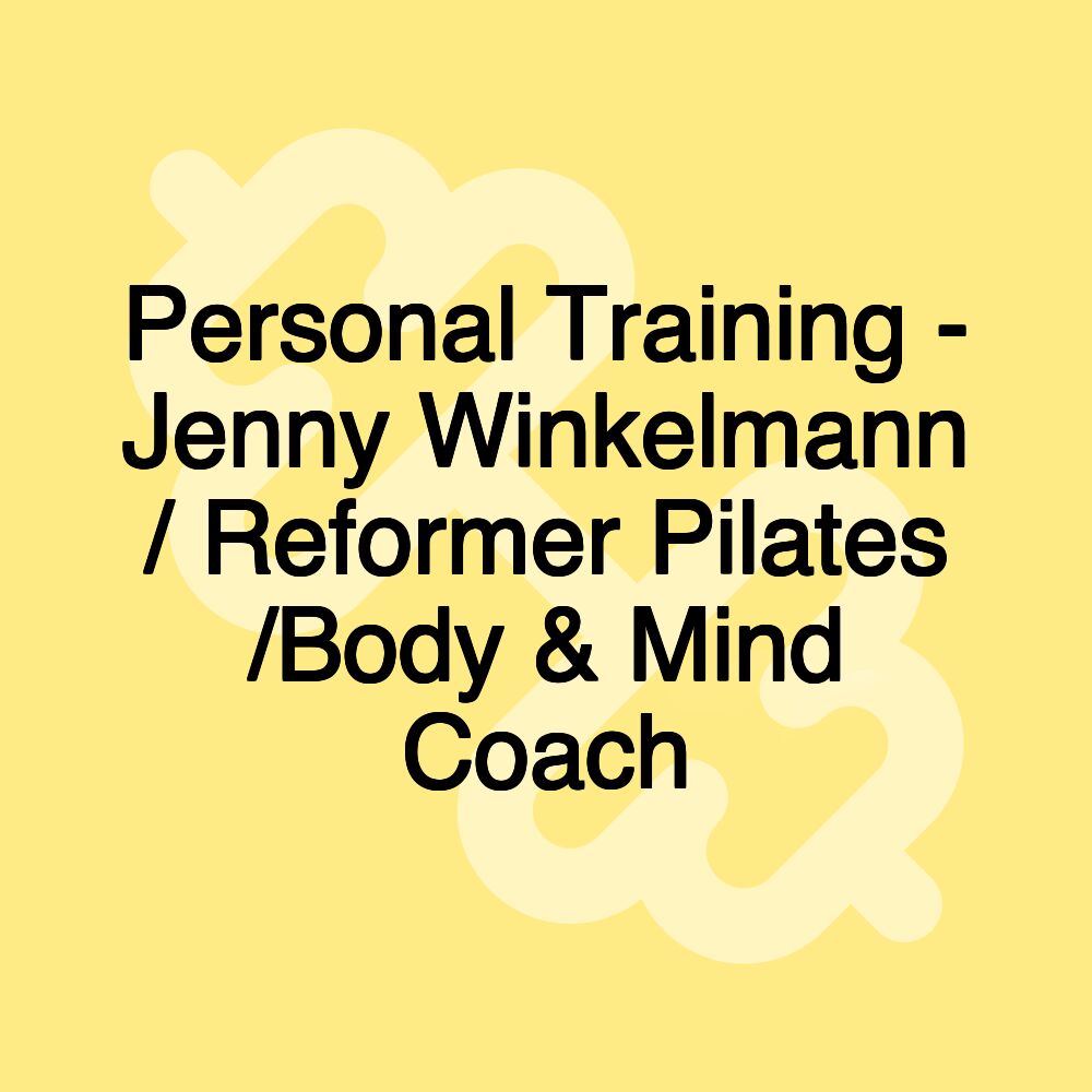 Personal Training - Jenny Winkelmann / Reformer Pilates /Body & Mind Coach