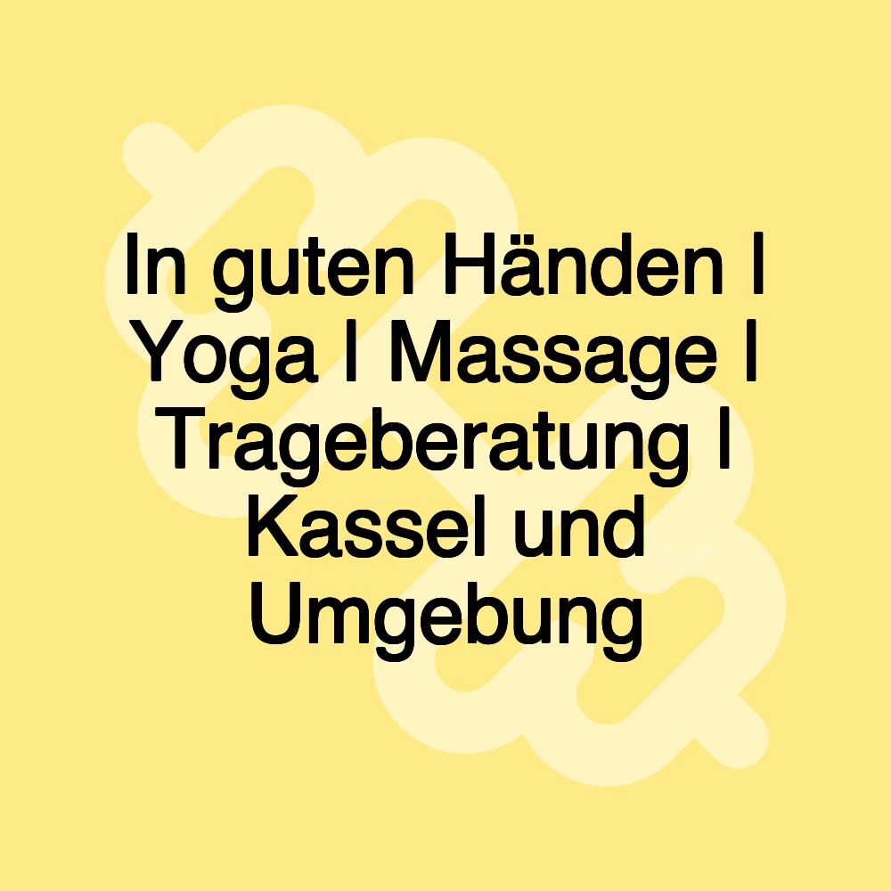 In guten Händen | Yoga | Massage | Trageberatung | Kassel und Umgebung