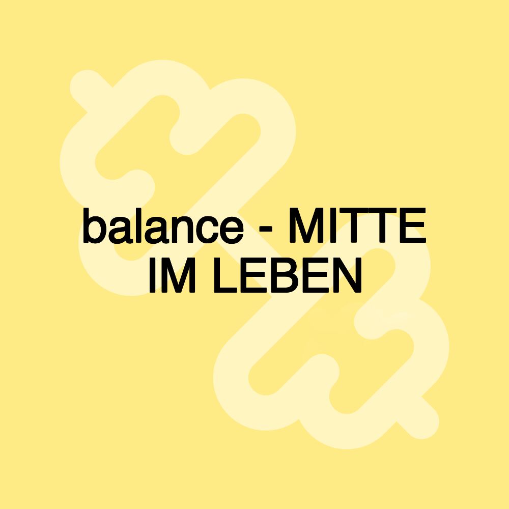 balance - MITTE IM LEBEN