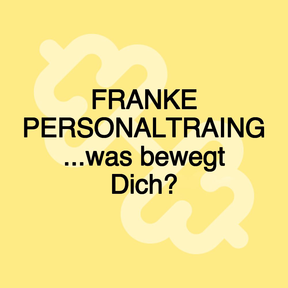 FRANKE PERSONALTRAING ...was bewegt Dich?