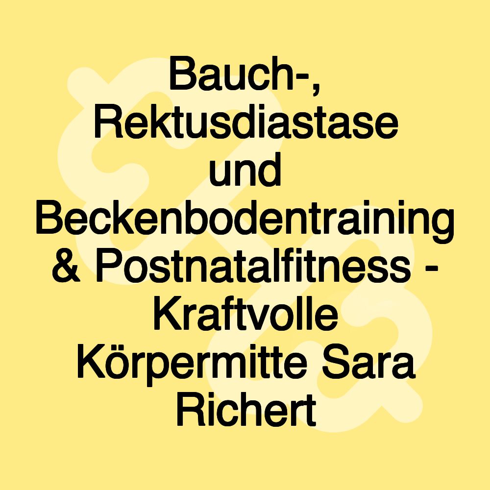 Bauch-, Rektusdiastase und Beckenbodentraining & Postnatalfitness - Kraftvolle Körpermitte Sara Richert