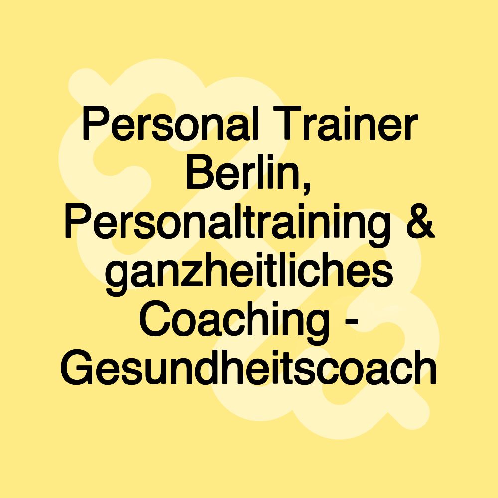 Personal Trainer Berlin, Personaltraining & ganzheitliches Coaching - Gesundheitscoach