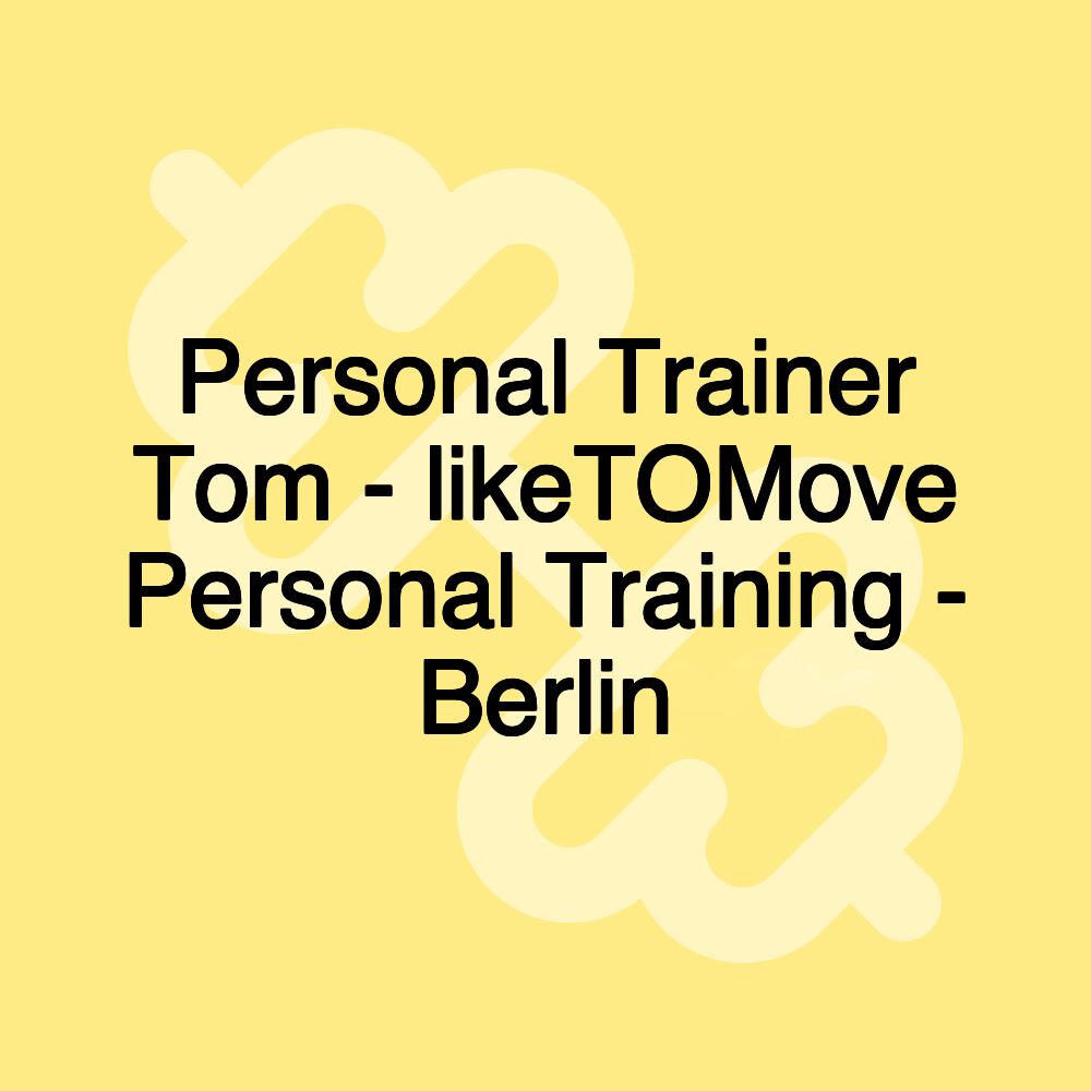 Personal Trainer Tom - likeTOMove Personal Training - Berlin