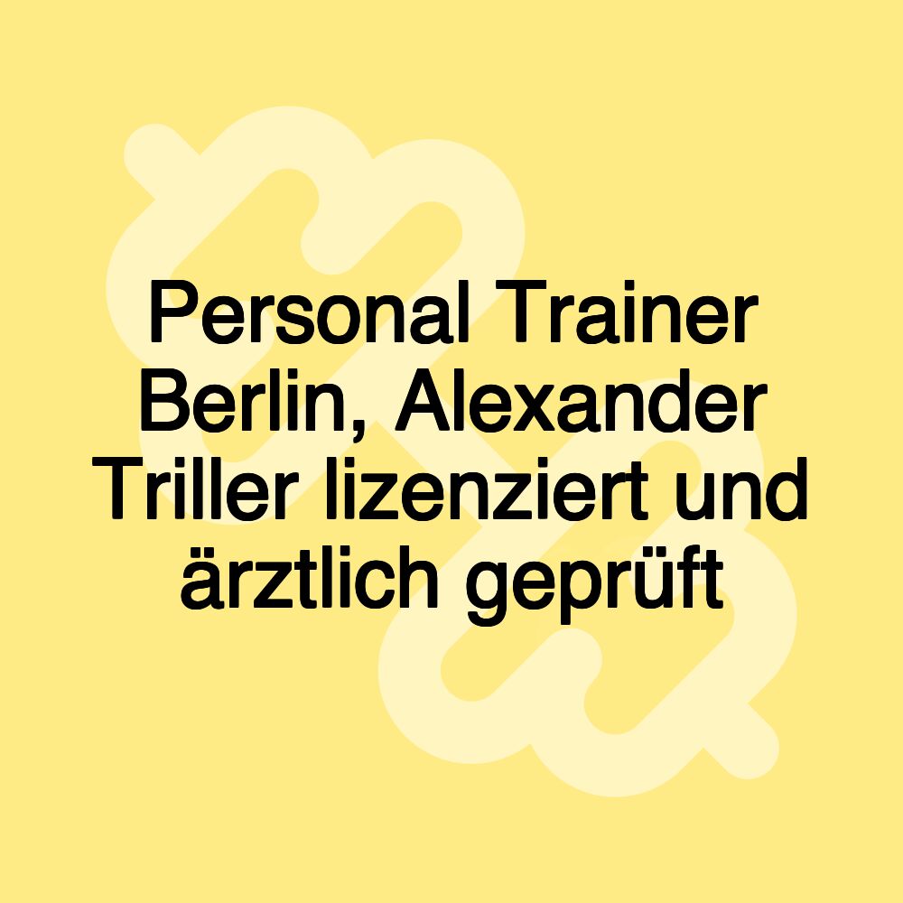 Personal Trainer Berlin, Alexander Triller lizenziert und ärztlich geprüft