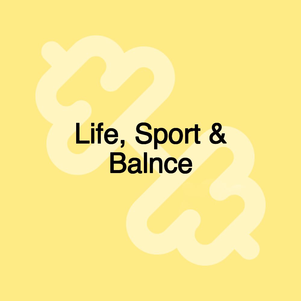 Life, Sport & Balnce