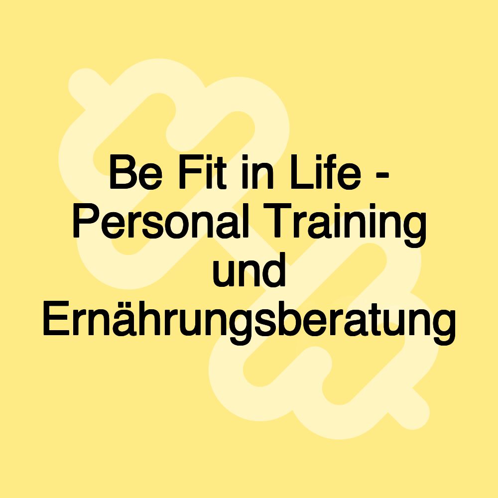 Be Fit in Life - Personal Training und Ernährungsberatung