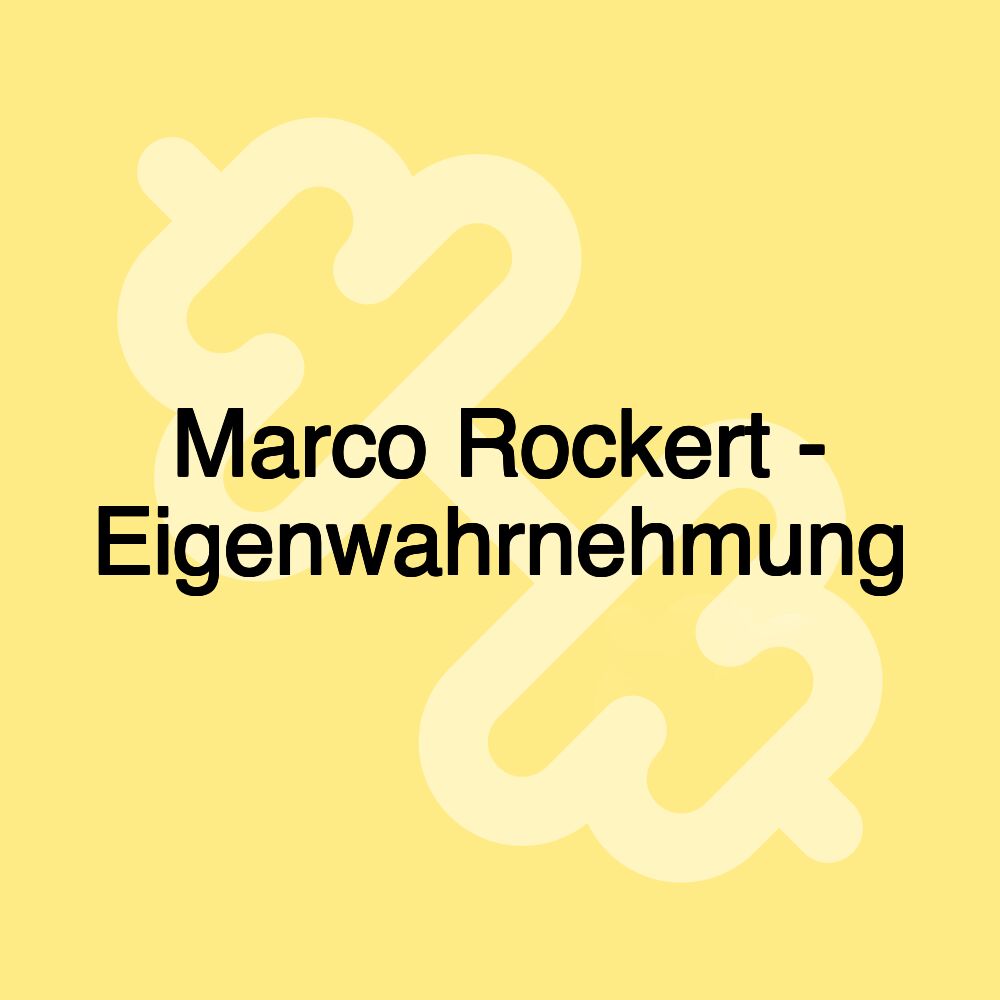 Marco Rockert - Eigenwahrnehmung