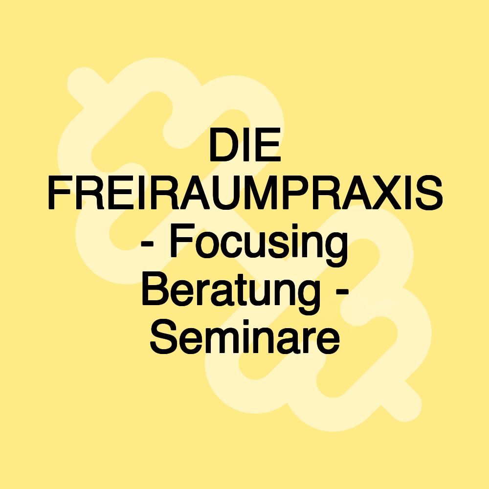 DIE FREIRAUMPRAXIS - Focusing Beratung - Seminare